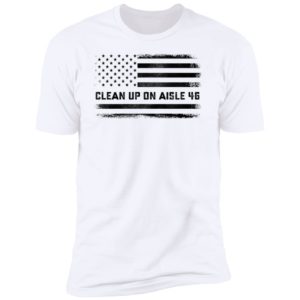 Clean Up On Aisle 46 American Flag Premium SS T-Shirt
