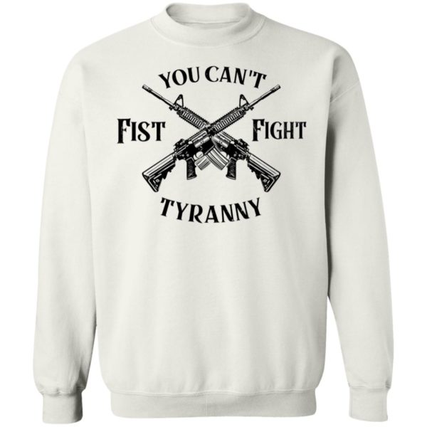 You Can't Fist Fight Tyranny Sweatshirt