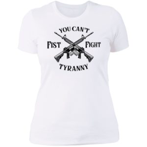 You Can't Fist Fight Tyranny Ladies Boyfriend Shirt