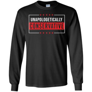 Unapologetically Conservative Long Sleeve Shirt