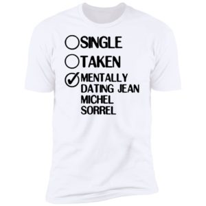 Single Taken Mentally Dating Jean Michel Sorrel Premium SS T-Shirt