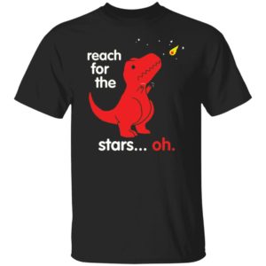 Dinosaur Reach For The Stars Oh Shirt