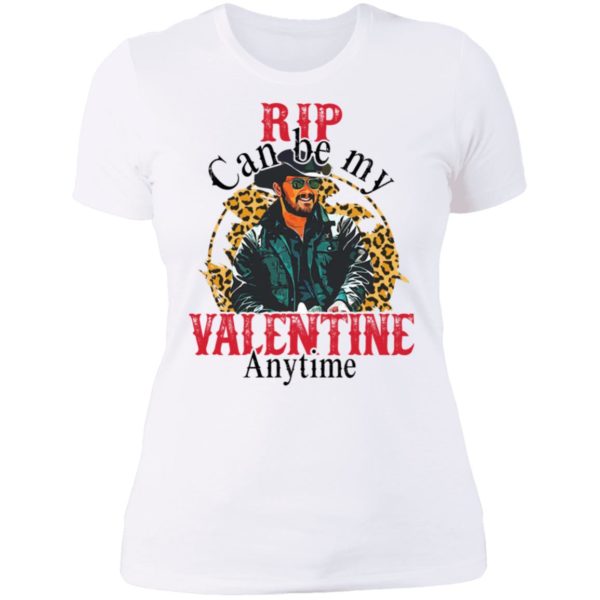 Rip Can Be My Valentine Anytime Ladies Boyfriend Shirt