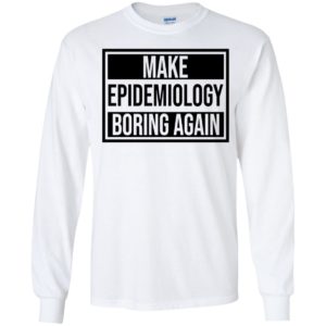 Make Epidemiology Boring Again Long Sleeve Shirt