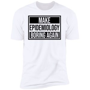 Make Epidemiology Boring Again Premium SS T-Shirt