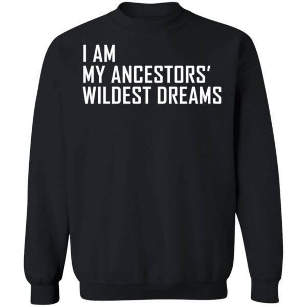 I Am My Ancestors Wildest Dreams Sweatshirt