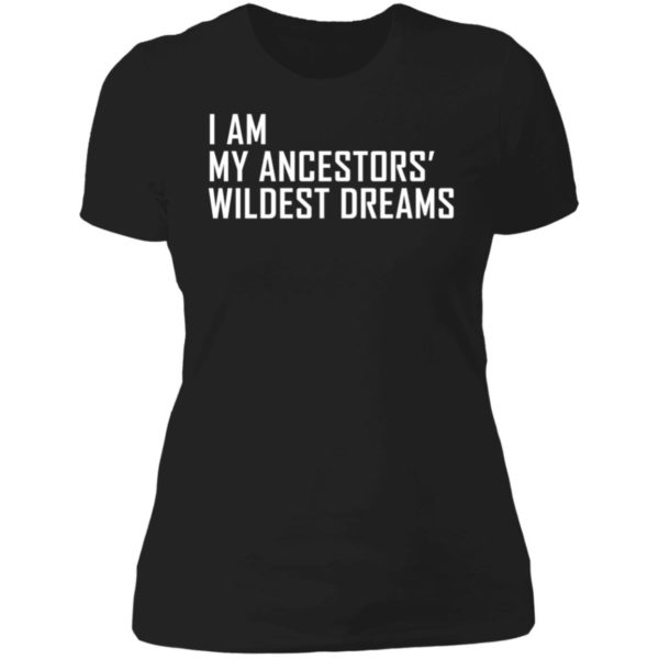 I Am My Ancestors Wildest Dreams Ladies Boyfriend Shirt