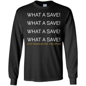 What A Save Chat Disabled For 4 Seconds Long Sleeve Shirt