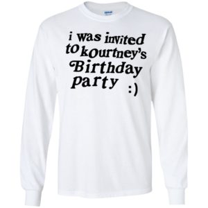 I Was Invited To Kourtney's Birthday Party Long Sleeve Shirt