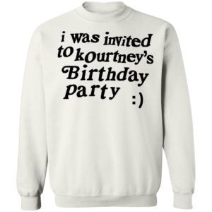 I Was Invited To Kourtney's Birthday Party Sweatshirt
