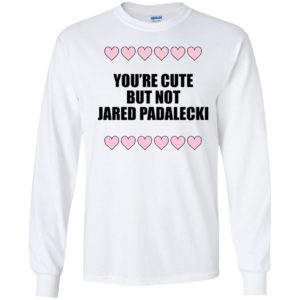 You're Cute But Not Jared Padalecki Long Sleeve Shirt