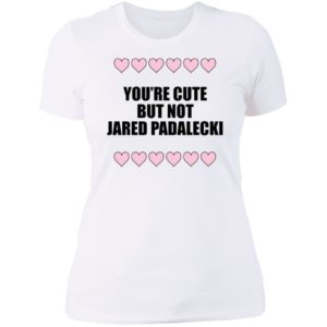 You're Cute But Not Jared Padalecki Ladies Boyfriend Shirt