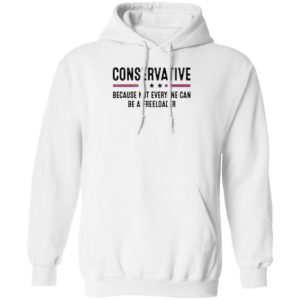 Conservative Because Not Everyone Can Be A Freeloader Hoodie