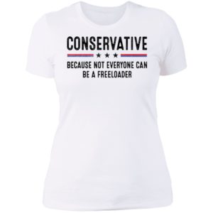 Conservative Because Not Everyone Can Be A Freeloader Ladies Boyfriend Shirt