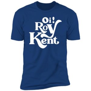 Oi Roy Kent Premium SS T-Shirt