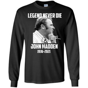 Legend Never Die John Madden 1936 - 2021 Long Sleeve Shirt