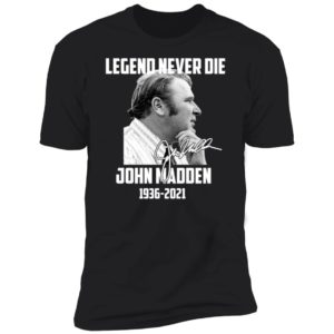 Legend Never Die John Madden 1936 - 2021 Premium SS T-Shirt