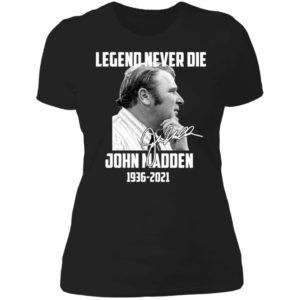 Legend Never Die John Madden 1936 - 2021 Ladies Boyfriend Shirt