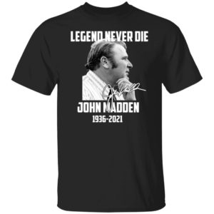 Legend Never Die John Madden 1936 - 2021 Shirt