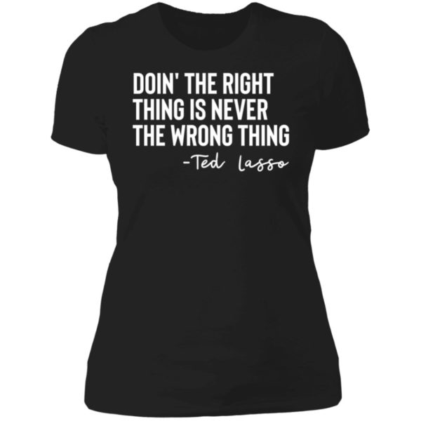 Ted Lasso Doin' The Right Thing Is Never The Wrong Thing Ladies Boyfriend Shirt
