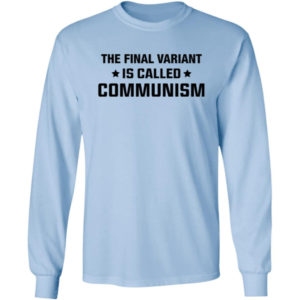 The Final Variant Is Called Communism Long Sleeve Shirt
