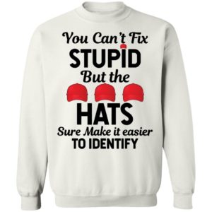 You Can't Fix Stupid But The Hats Make It Easy To Identify Sweatshirt