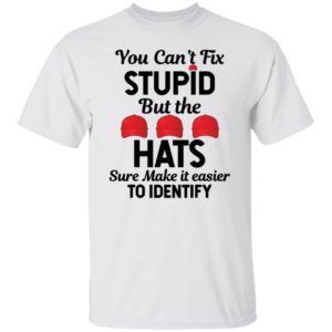 You Can't Fix Stupid But The Hats Make It Easy To Identify Shirt