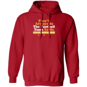 They'll Always Be The Football Team To Me Hoodie