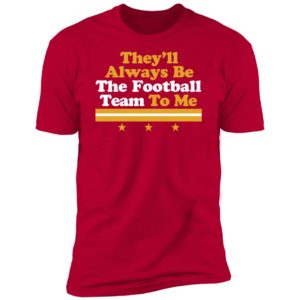 They'll Always Be The Football Team To Me Premium SS T-Shirt
