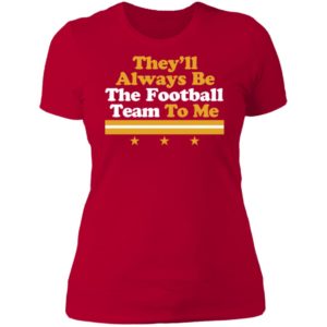 They'll Always Be The Football Team To Me Ladies Boyfriend Shirt
