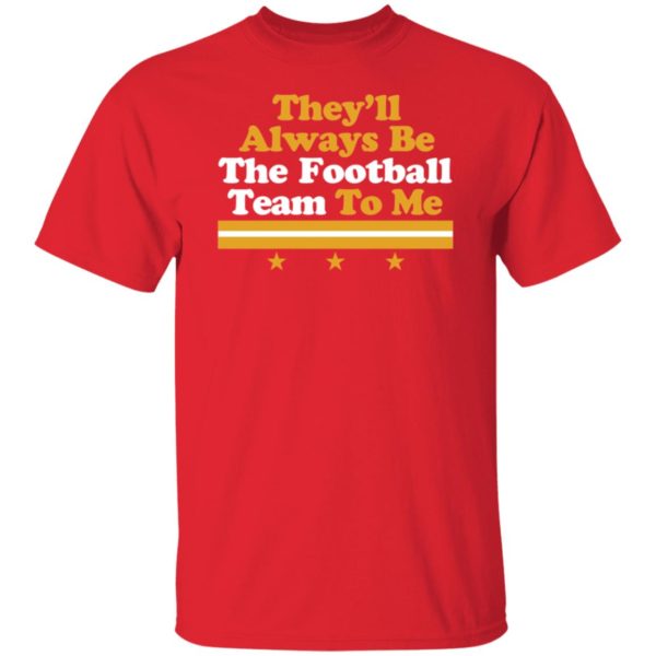 They'll Always Be The Football Team To Me Shirt