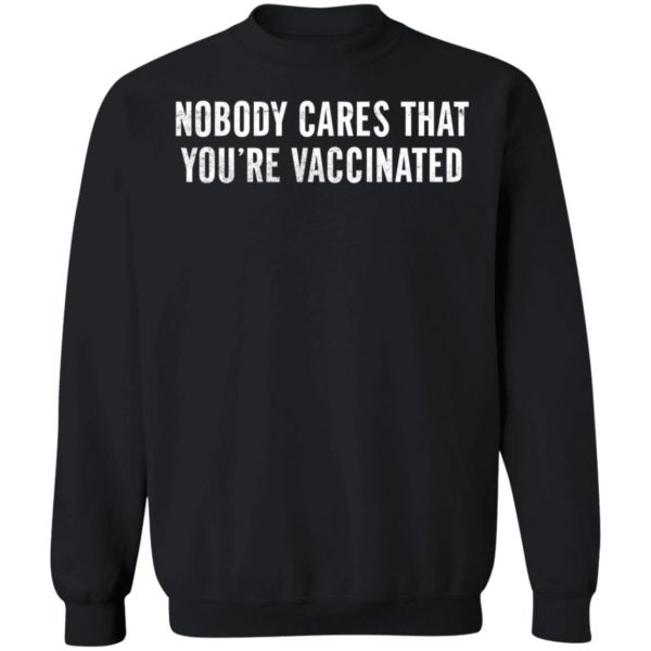 Nobody Cares That You're Vaccinated Sweatshirt