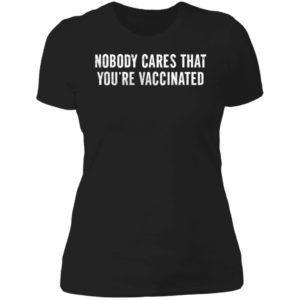 Nobody Cares That You're Vaccinated Ladies Boyfriend Shirt