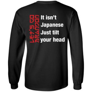 It Isn't Japanese Just Tilt Your Head Long Sleeve Shirt