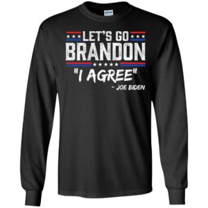 Joe Biden Let's Go Brandon I Agree Long Sleeve Shirt