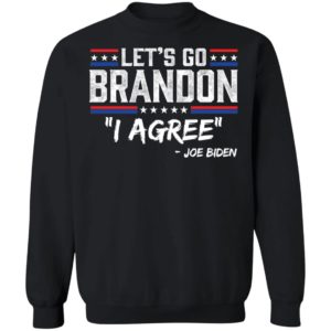 Joe Biden Let's Go Brandon I Agree Sweatshirt
