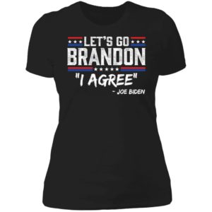 Joe Biden Let's Go Brandon I Agree Ladies Boyfriend Shirt
