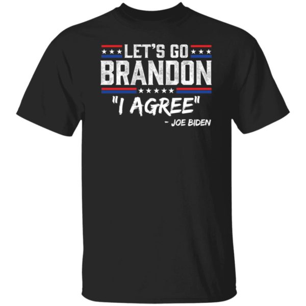 Joe Biden Let's Go Brandon I Agree Shirt