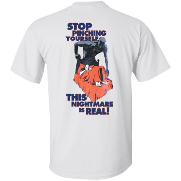 Stop Pinching Yourself This Nightmare Is Real Shirt