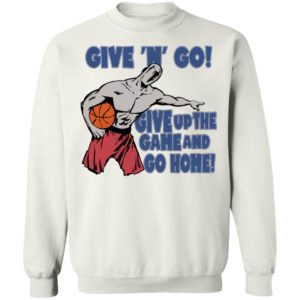 Given Go Give Up The Game And Go Home Sweatshirt