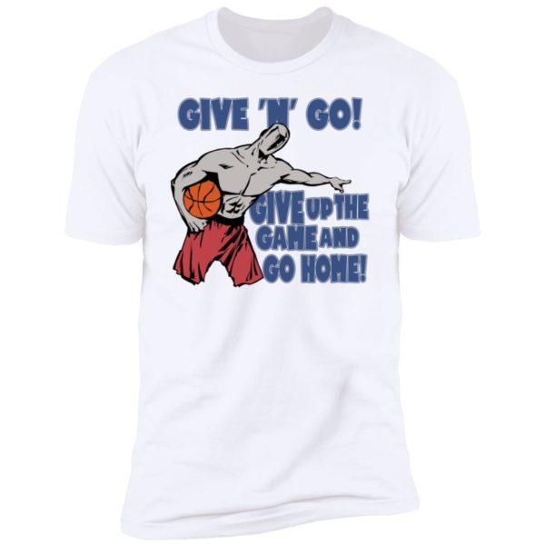 Given Go Give Up The Game And Go Home Premium SS T-Shirt
