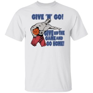Given Go Give Up The Game And Go Home Shirt