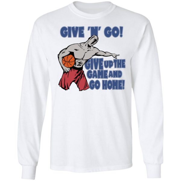 Given Go Give Up The Game And Go Home Long Sleeve Shirt