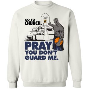 Go To Church Pray You Can't Guard Me Sweatshirt