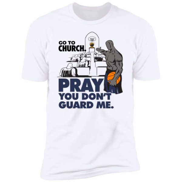 Go To Church Pray You Can't Guard Me Premium SS T-Shirt
