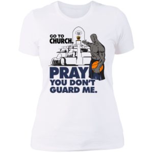 Go To Church Pray You Can't Guard Me Ladies Boyfriend Shirt