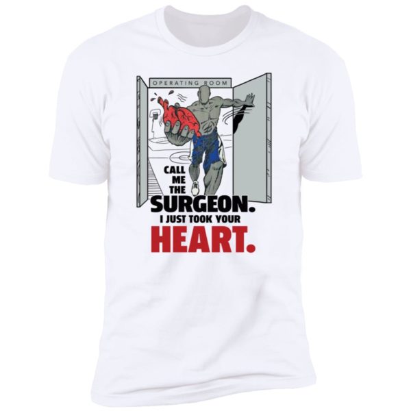 Call Me Surgeon I Just Took Your Heart Premium SS T-Shirt