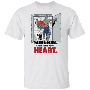 Call Me Surgeon I Just Took Your Heart Shirt