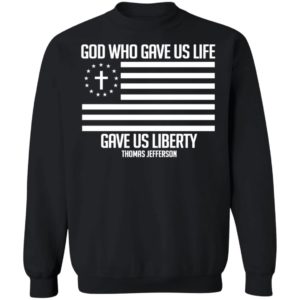 God Who Gave Us Life Gave Us Liberty Thomas Jefferson Sweatshirt