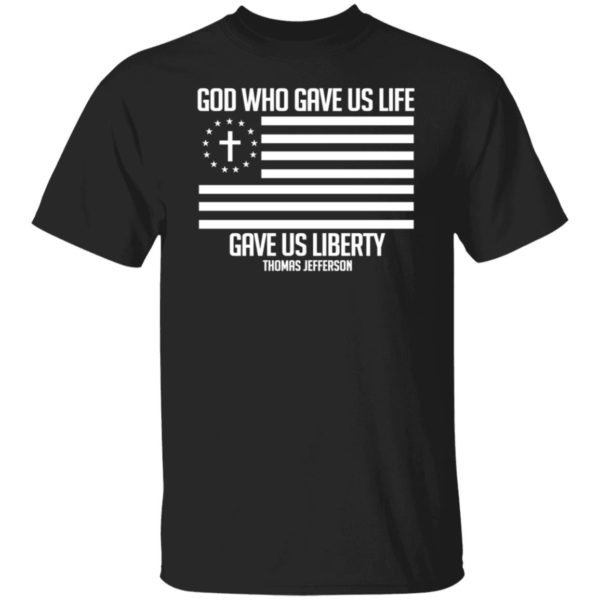 God Who Gave Us Life Gave Us Liberty Thomas Jefferson Shirt